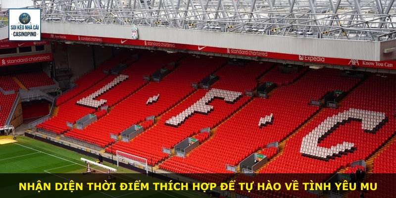 Nhận diện thời điểm thích hợp để tự hào về tình yêu MU