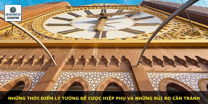 Những thời điểm lý tưởng để cược hiệp phụ và những rủi ro cần tránh