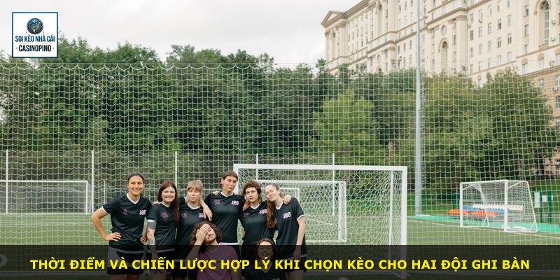 Thời điểm và chiến lược hợp lý khi chọn kèo cho hai đội ghi bàn