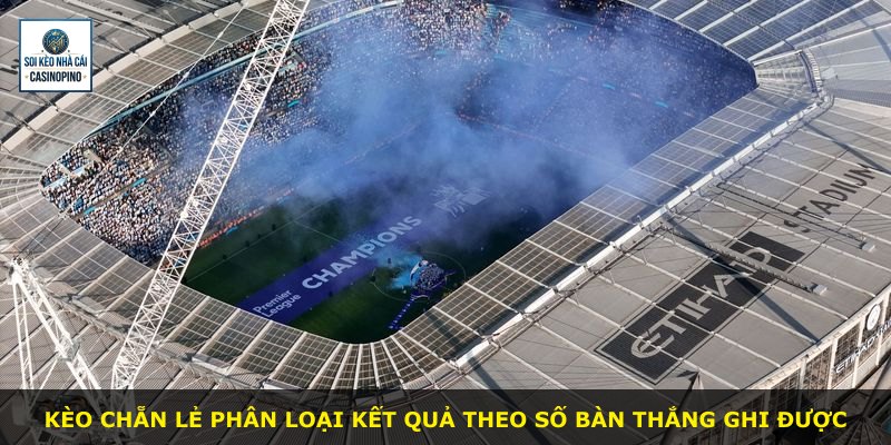 Kèo Chẵn Lẻ phân loại kết quả theo số bàn thắng ghi được
