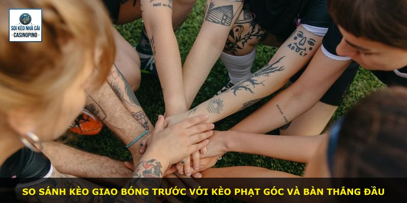 So sánh kèo giao bóng trước với kèo phạt góc và bàn thắng đầu