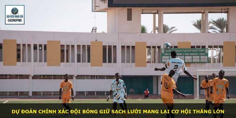 Dự đoán chính xác đội bóng giữ sạch lưới mang lại cơ hội thắng lớn