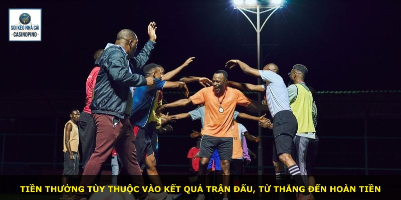 Tiền thưởng tùy thuộc vào kết quả trận đấu, từ thắng đến hoàn tiền