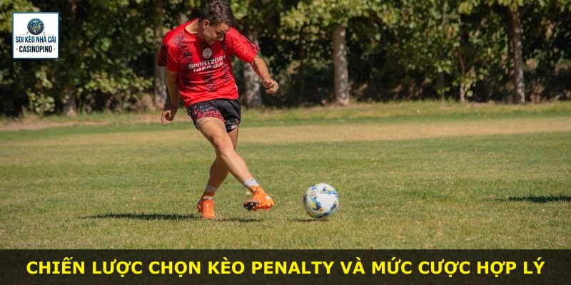 Chiến lược chọn kèo penalty và mức cược hợp lý