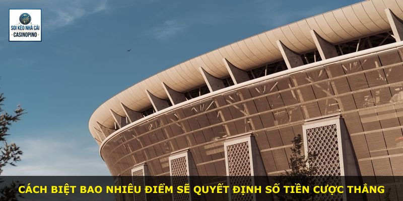 Cách biệt bao nhiêu điểm sẽ quyết định số tiền cược thắng
