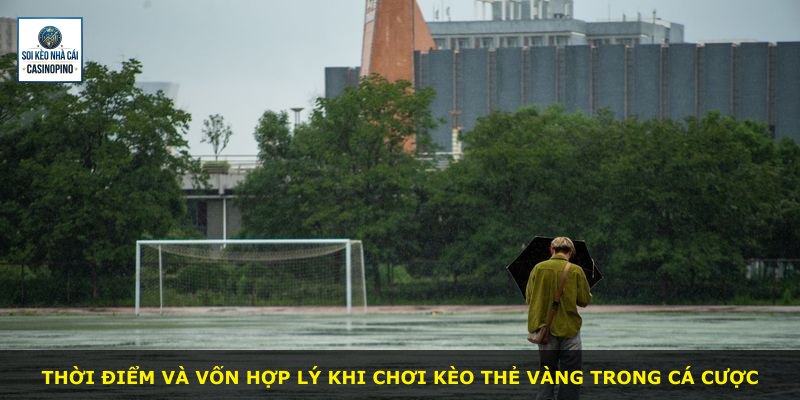 Thời điểm và vốn hợp lý khi chơi kèo thẻ vàng trong cá cược