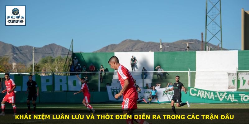 Khái niệm luân lưu và thời điểm diễn ra trong các trận đấu